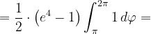 \dpi{120} =\frac{1}{2}\cdot \left ( e^{4}-1 \right )\int_{\pi }^{2\pi }1\, d\varphi =